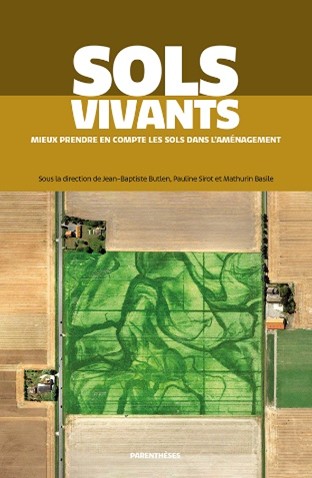 Sols vivants - Mieux prendre en compte les sols dans l’aménagement - sous la direction de Jean Baptiste BUTLEN, Pauline SIROT et Mathurin BASILE